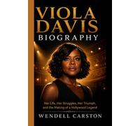 VIOLA DAVIS BIOGRAPHY: Her Life, Her Struggles, Her Triumph, and the Making of a Hollywood Legend