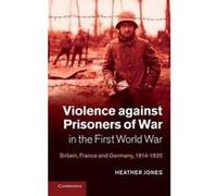 Violence Against Prisoners of War in the First World War - [Version Originale] Heather Jones (Auteur)