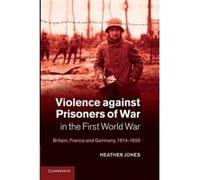 Violence Against Prisoners of War in the First World War - [Version Originale] Heather Jones (Auteur)