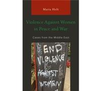 Violence Against Women in Peace and War by Maria Holt Maria Holt (Auteur)