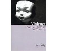 Violence and the Cultural Politics of Trauma Jane Kilby (Auteur)
