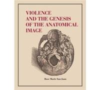 Violence and the Genesis of the Anatomical Image by Rose Marie University College London San Juan Rose Marie University College London San Juan (Auteur)