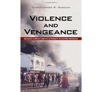 Violence and Vengeance: Religious Conflict and Its Aftermath in Eastern Indonesia - [Livre en VO] Christopher R Duncan (Auteur)