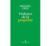 Violence de la propriété - Frédéric Gros - Albin Michel - broché - Essai