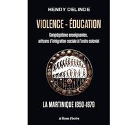 Violence-Éducation - Congrégations enseignantes, artisans d'intégration sociale à l'ordre colonial: La Martinique 1850-1879