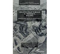 Violence électorale au Mexique, 1812-1912 Quand les armes parlent, les imprimés luttent et l'exclusion frappe - Fausta Gantus - L'harmattan - broché - Essai