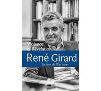 Violence et Révélation. René Girard, lecteur de l'écriture.