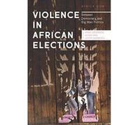 Violence in African Elections: Between Democracy and Big Man Politics (Africa Now) - [Version Originale] Inconnu (Auteur)