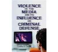 Violence in the Media and Its Influence on Criminal Defense Cynthia A. Cooper (Auteur)