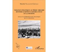 Violence politique au Pérou 1980-2000 Sentier lumineux contre l'État et la société - Essai d'anthropologie politique de la violence - Mariella Villasante Cervello - L'harmattan - broché - Essai