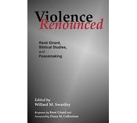 Violence Renounced: Rene Girard, Biblical Studies, and Peacemaking