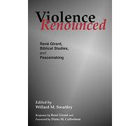 Violence Renounced: Rene Girard, Biblical Studies, and Peacemaking