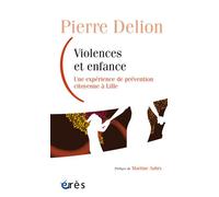Violences et enfance Une expérience de prévention citoyenne à lille - Pierre Delion - Eres - broché - Guide
