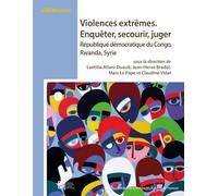 Violences extrêmes : enquêter, secourir, juger: République démocratique du Congo, Rwanda, Syrie