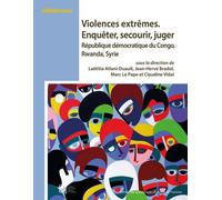 Violences extrêmes : enquêter, secourir, juger: République démocratique du Congo, Rwanda, Syrie