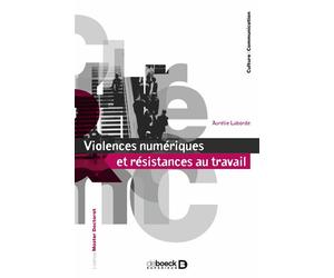 Violences numériques et résistances au travail La face obscure des communications organisationnelles - Aurélie Laborde - De Boeck Supérieur - broché - Essai