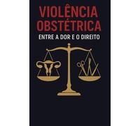 VIOLÊNCIA OBSTÉTRICA: ENTRE A DOR E O DIREITO