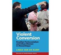 Violent Conversion: Brazilian Pentecostalism And Urban Women In Mozambique (Religion In Transforming Africa) (Hardcover) Linda Van De Kamp, (Auteur)