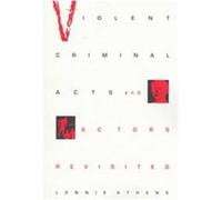 Violent Criminal Acts and Actors Revisited Lonnie Athens (Auteur)