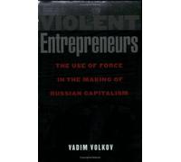 Violent Entrepreneurs : The Use Of Force In The Making Of Russian Capitalism