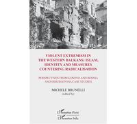 Violent extremism in the Western Balkans : Islam, identity and measures countering radicalisation Perspectives from Kosovo and Bosnia and Herzegovina studies - Michele Brunelli - L'harmattan - broché