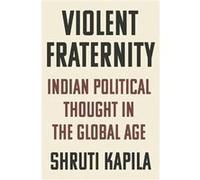 Violent Fraternity : Indian Political Thought in the Global Age Shruti Kapila (Auteur)
