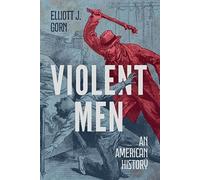 Violent Men: An American History