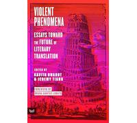 Violent Phenomena: Essays Toward the Future of Literary Translation - A Bold Manifesto for Reimagining Who Translates World Literature