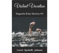 Violent Vacation Magnolia Ruby Mystery 11 - Carrie Rachelle Johnson - Amazon Digital Services LLC KDP - Livre en Anglais Carrie Rachelle JohnsonCarrie Rachelle Johnson (Auteur)