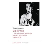 Violentes Une traversée féminine de l'art occidental, 1958-1978 - Emilie Bouvard - Gallimard - broché - Essai