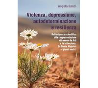 Violenza, depressione, autodeterminazione e resilienza. Dalla ricerca scientifica alla rappresentazione attraverso le Arti e la letteratura. Da Dante Alighieri ai giorni nostri