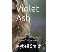 Violet Ash: “My mother died slow, but the men I choose don’t get that luxury.”