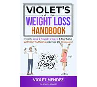 Violet’s Weight Loss Handbook: How to Lose 2 Pounds a Week & Stay Sane Without Suffering or Giving Up Chocolate
