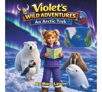 Violet's Wild Adventures - An Arctic Trek: A First-Person Illustrated Adventure Exploring Australia's Animals, Geography, Conservation, and Culture for ages 6-12.
