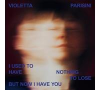 Violetta Parisini – I Used to Have Nothing to Lose But Now I Have You