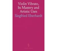 Violin Vibrato, Its Mastery and Artistic Uses: Practical Suggestions for Correct Technical Development and Good Violin Tone Production