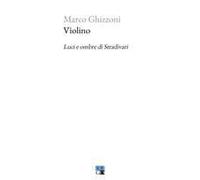 Violino. Luci E Ombre Di Stradivari