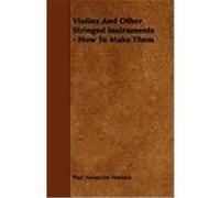 Violins and Other Stringed Instruments - How to Make Them Hasluck, Paul Nooncree, Shakespear, Henry (Auteur)