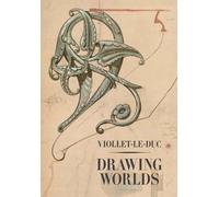 Viollet-Le-Duc - Drawing Worlds