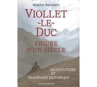 Viollet-Le-Duc, Figure D'un Siècle - Architecture Et Imaginaire Historique