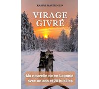 Virage givré: Ma nouvelle vie en Laponie avec un ado et 20 huskies