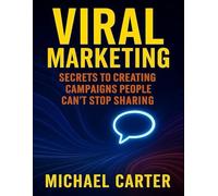 Viral Marketing: Secrets to Creating Campaigns People Can’t Stop Sharing