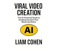 Viral Video Creation: The AI-Powered Guide to Creating Content That Blows Up Online
