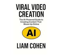 Viral Video Creation: The Ai-Powered Guide To Creating Content That Blows Up Online (Gurus Hate This Series: Real Strategies. No Fluff. No $2,000 Webinars.)