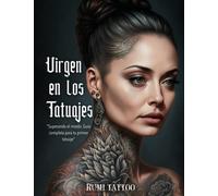 Virgen en los Tatuajes: La Guía Completa para un Tatuaje Exitoso. Aprende Todo lo Que Necesitas Saber para Tatuarte con Confianza, descubre los ... Tatuaje Perfecto y tatuarse sin Arrepentirse.