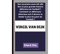 VIRGIL VAN DIJK: Son ascension pourrait-elle être la plus grande histoire défensive du football ? Comment un défenseur silencieux est-il devenu le leader le plus bruyant du football ?