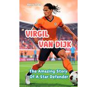 Virgil van Dijk: The Amazing Story of a Star Defender: Illustrated biography book for kids about the football star
