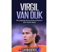 Virgil van Dijk: The Inspiring Story of One of Soccer’s Star Center Backs