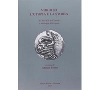 Virgilio. L'utopia e la storia. Il libro XII dell'Eneide e antologia delle opere