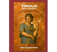 Virgilio Obras completas: La gran voz de Roma: epopeya, campo y poesía en la obra completa de Virgilio en verso y prosa